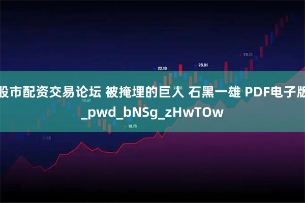 股市配资交易论坛 被掩埋的巨人 石黑一雄 PDF电子版_pwd_bNSg_zHwTOw